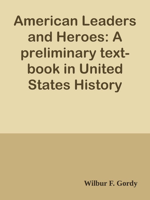 American Leaders and Heroes: A preliminary text-book in United States History