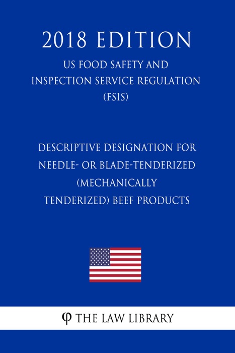 Descriptive Designation for Needle- or Blade-Tenderized (Mechanically Tenderized) Beef Products (US Food Safety and Inspection Service Regulation) (FSIS) (2018 Edition)