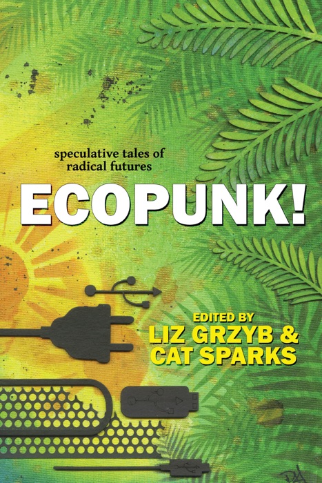 Ecopunk!: Speculative Tales Of Radical Futures