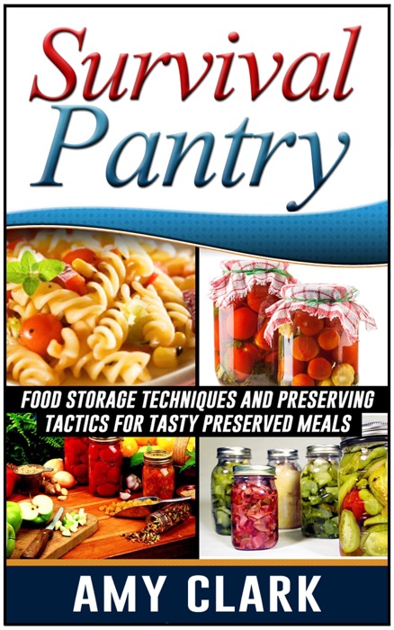 Survival Pantry: Food Storage Techniques and Preserving Tactics for Tasty Preserved Meals