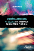 A Temática Ambiental na Escola e os Artefatos da Indústria Cultural - Janaina Santos