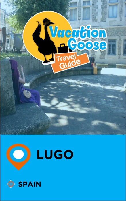 Vacation Goose Travel Guide Lugo Spain