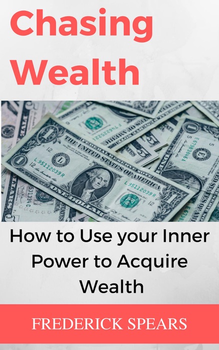 Chasing Wealth: How to Channel Your Inner Power to Acquire Wealth