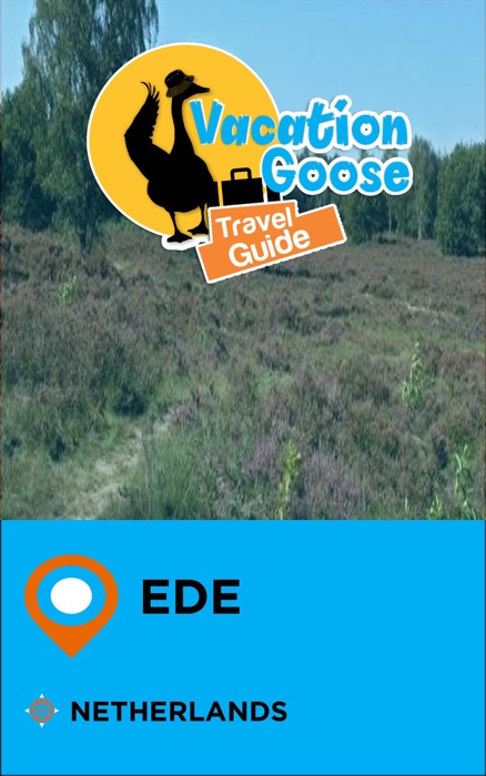 Vacation Goose Travel Guide Ede Netherlands