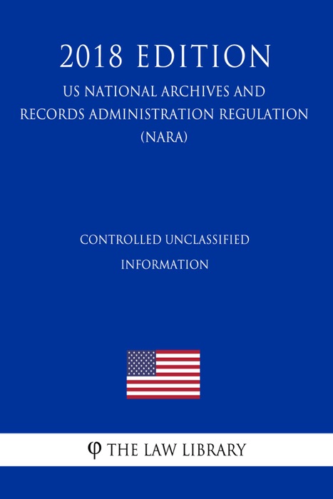 Controlled Unclassified Information (US National Archives and Records Administration Regulation) (NARA) (2018 Edition)