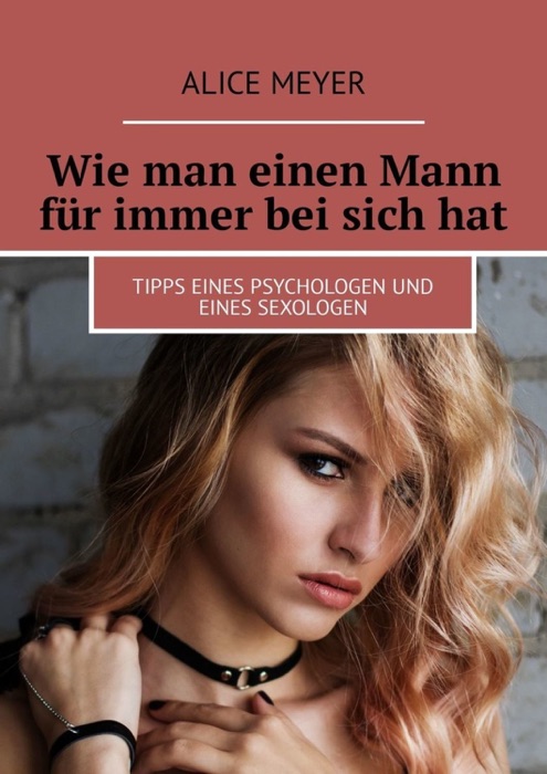 Wie man einen Mann für immer bei sich hat. Tipps eines Psychologen und eines Sexologen