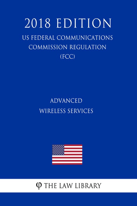 Advanced Wireless Services (US Federal Communications Commission Regulation) (FCC) (2018 Edition)