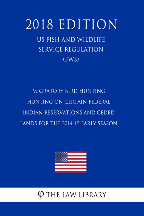 Migratory Bird Hunting - Hunting on Certain Federal Indian Reservations and Ceded Lands for the 2014-15 Early Season (US Fish and Wildlife Service Regulation) (FWS) (2018 Edition)