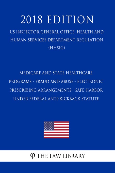 Medicare and State healthcare programs - fraud and abuse - Electronic prescribing arrangements - safe harbor under Federal anti-kickback statute (US Inspector General Office, Health and Human Services Department Regulation) (HHSIG) (2018 Edition)