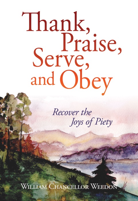 Thank, Praise, Serve, and Obey: Recover the Joys of Piety