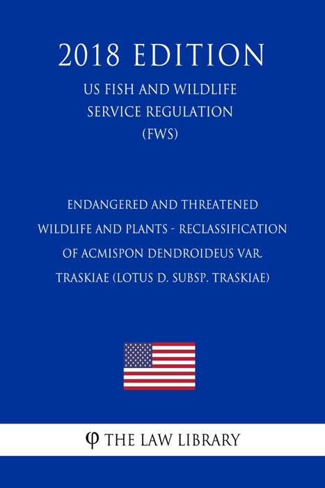 Endangered and Threatened Wildlife and Plants - Reclassification of Acmispon dendroideus var. traskiae (Lotus d. subsp. traskiae) (US Fish and Wildlife Service Regulation) (FWS) (2018 Edition)