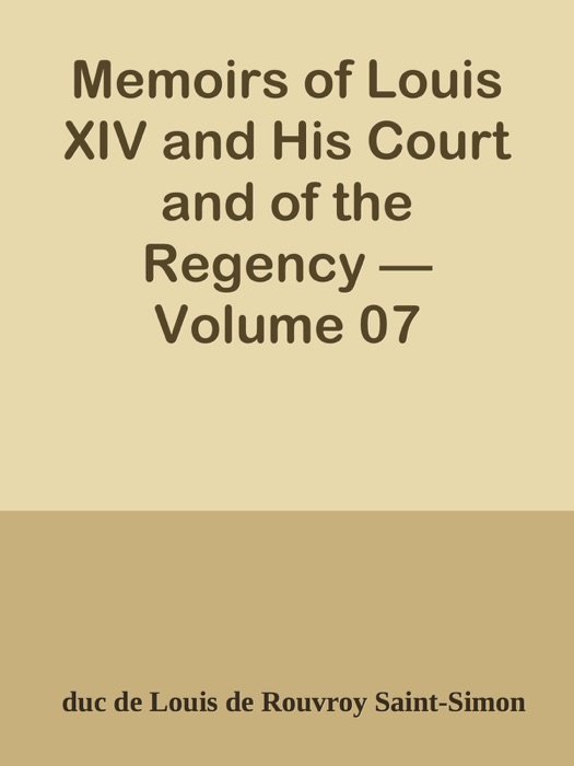 Memoirs of Louis XIV and His Court and of the Regency — Volume 07