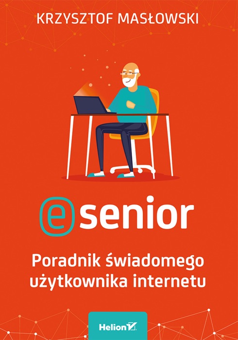 E-senior. Poradnik świadomego użytkownika internetu