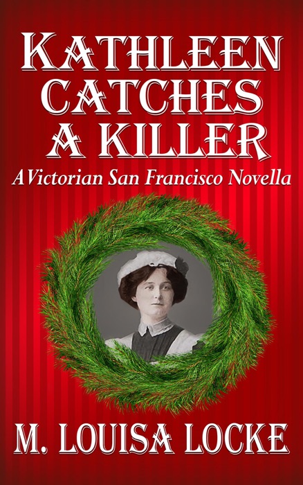 Kathleen Catches a Killer: A Victorian San Francisco Novella