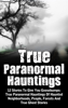 True Paranormal Hauntings: 12 Stories To Give You Goosebumps: True Paranormal Hauntings Of Haunted Neighborhoods, People, Forests And True Ghost Stories - Max Mason Hunter