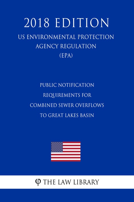 Public Notification Requirements for Combined Sewer Overflows to Great Lakes Basin (US Environmental Protection Agency Regulation) (EPA) (2018 Edition)