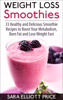 Weight Loss Smoothies: 33 Healthy and Delicious Smoothie Recipes to Boost Your Metabolism, Burn Fat and Lose Weight Fast - Sara Elliott Price