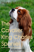 The Cavalier King Charles Spaniel 2ND Edition (Pure Breed Pets) - Puppy Care Education