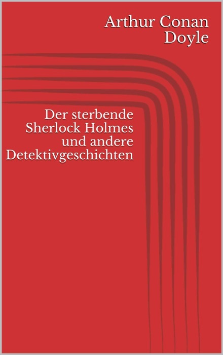 Der sterbende Sherlock Holmes und andere Detektivgeschichten