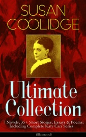 Susan Coolidge Ultimate Collection: 7 Novels, 35+ Short Stories, Essays & Poems; Including Complete Katy Carr Series (Illustrated) - Susan Coolidge by  Susan Coolidge PDF Download