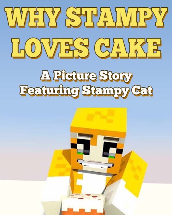 Why Stampy Loves Cake: A Picture Story Featuring Stampy Cat