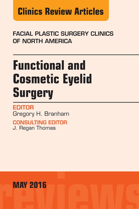 Functional and Cosmetic Eyelid Surgery, An Issue of Facial Plastic Surgery Clinics, E-Book