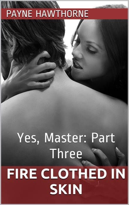 Fire Clothed in Skin: Yes, Master: Part 3