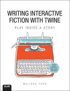 Writing Interactive Fiction with Twine, 1/e - Melissa Ford