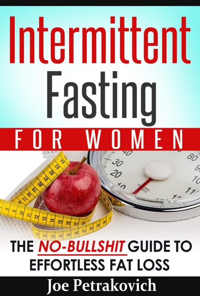 Intermittent Fasting For Women: The No-B******t Guide To Effortless Fat Loss