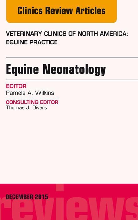 Equine Neonatology, An Issue of Veterinary Clinics of North America: Equine Practice, E-Book
