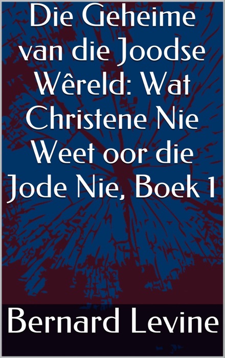 Die Geheime van die Joodse Wêreld: Wat Christene Nie Weet oor die J**e Nie, Boek 1