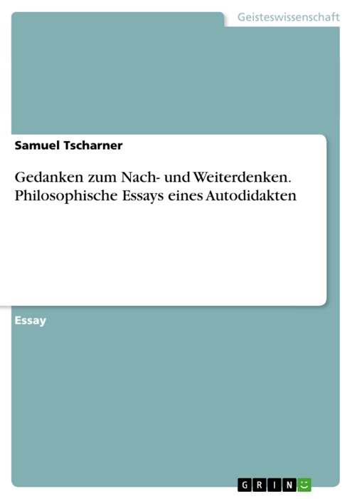 Gedanken zum Nach- und Weiterdenken. Philosophische Essays eines Autodidakten