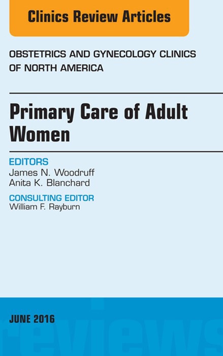 Primary Care of Adult Women, An Issue of Obstetrics and Gynecology Clinics of North America, E-Book