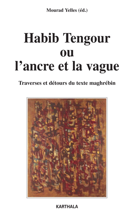 Habib Tengour ou l'ancre et la vague - Traverses et détours du texte maghrébin