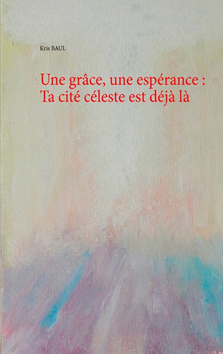 Une grâce, une espérance : Ta cité céleste est déjà là