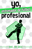 Yo, entrenador de fútbol profesional - Daniel Juan Sánchez
