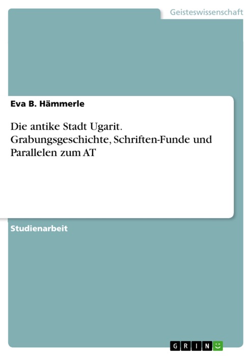 Die antike Stadt Ugarit. Grabungsgeschichte, Schriften-Funde und Parallelen zum AT