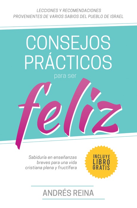 Consejos Prácticos para ser Feliz- Sabiduría en enseñanzas breves para una vida cristiana plena y fructífera