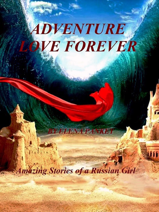 Adventure. Love Forever. Amazing Stories of a Russian Girl.