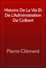 Histoire De La Vie Et De L’Administration De Colbert - Pierre Clément