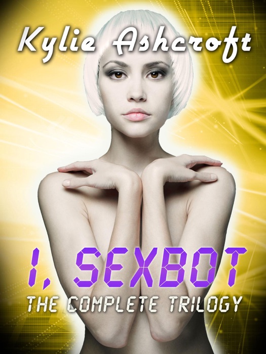 I, Sexbot: The Complete Trilogy (Scifi Erotica Bundle)