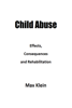 Child Abuse: Effects, Consequences and Rehabilitation - Max Klein