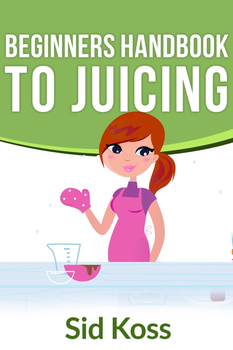 Beginners Handbook to Juicing