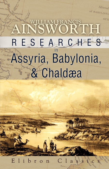 Researches in Assyria, Babylonia, and Chaldæa.