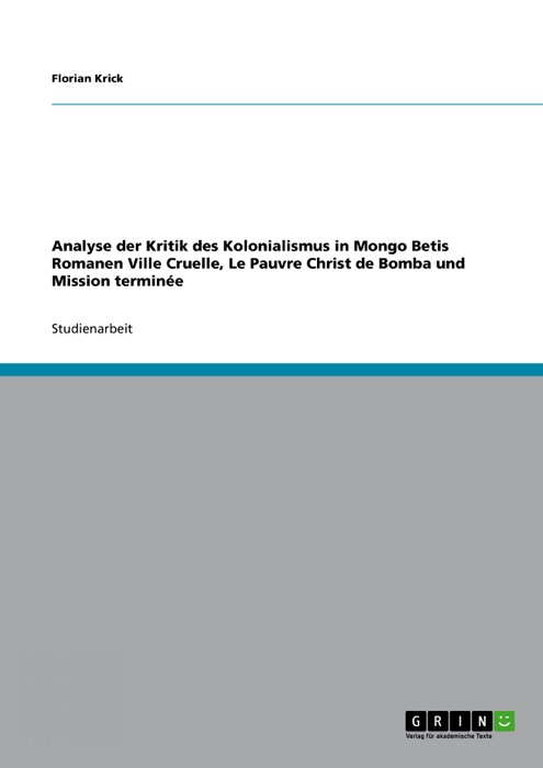 Analyse der Kritik des Kolonialismus in Mongo Betis Romanen Ville Cruelle, Le Pauvre Christ de Bomba und Mission terminée