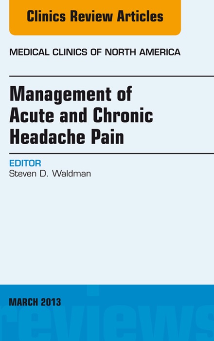 Management of Acute and Chronic Headache Pain, An Issue of Medical Clinics