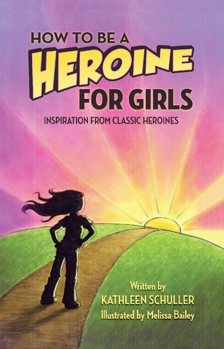 How to Be a Heroine - For Girls: Inspiration from  Classic Heroines