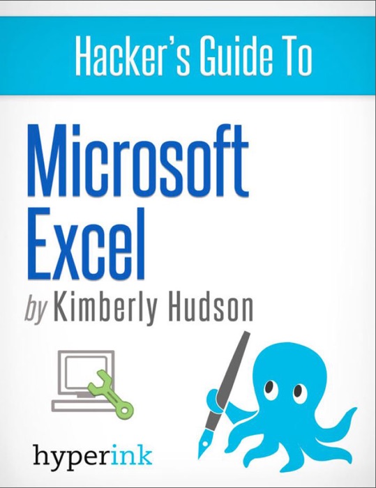 Hacker's Guide to Microsoft Excel (How to Use Excel, Shortcuts, Modeling, Macros, and More)