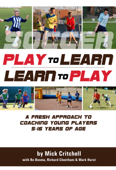 Soccer: Play to Learn and Learn to Play - Mick Critchell, Bo Bosma, Richard Cheetham & Mark Hurst