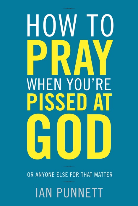 How to Pray When You're Pissed at God